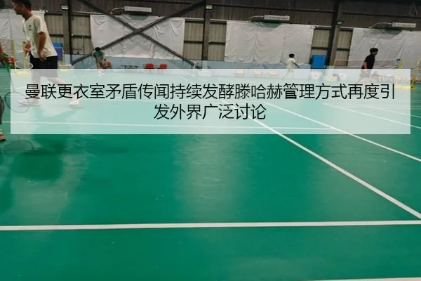 曼联更衣室矛盾传闻持续发酵滕哈赫管理方式再度引发外界广泛讨论 - kaiyun