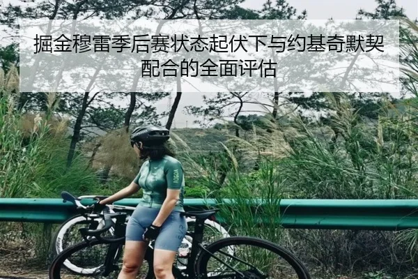 掘金穆雷季后赛状态起伏下与约基奇默契配合的全面评估 - kaiyun