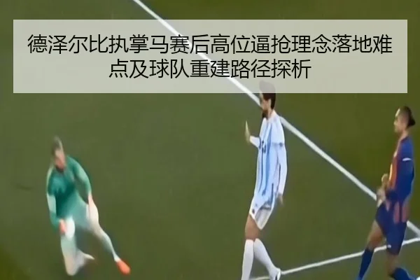 德泽尔比执掌马赛后高位逼抢理念落地难点及球队重建路径探析